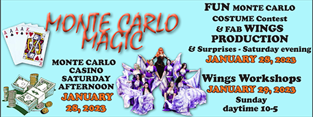 Come and enjoy the first Workshops and Hafla of the New Year with The Wings of Isis and Guest Dancers! The theme this year is MONTE CARLO MAGIC! ðŸŽ°ðŸƒ�ðŸŽŠðŸ¥‚
Our Hafla will be on the evening of January 28th, 2023 and all workshops will be on January 29th, 2023.
HAFLA
Saturday, January 28th, 2023 seating at 7:00 pm - showtime at 7:30 pm
HAFLA TICKETS: $15.00 in advance. $18.00 at the door
DEL'S FAMOUS SPAGHETTI DINNER:
$15.00 in advance. $18.00 at the door
WORKSHOPS
Sunday, January 29th, 2023 - 10:00 am - 5:00 pm
FULL DAY OF WORKSHOPS: $60.00 in advance. $80.00 at the door
WORKSHOP TOPICS
10am-11:30am: Mishael - Short & Sweet!
Short combos to fill your spaces
11:45am-1:15pm: Lynx & Helena - Drum Situation- Help your drummers help you!
How to improvise with live drummers.
1:45pm-3:15pm: Rosanna - Fun with Fusion
A fun funky Fusion choreography!
3:30pm-5pm: Safira - Dazzling Drum Solo
A short solo to add pizzazz to your performance!

For tickets, call 1-817-498-7703.